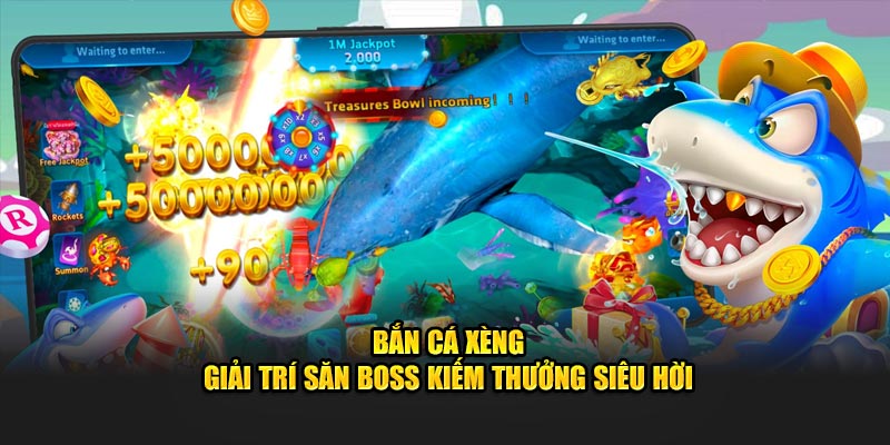 Bắn Cá Xèng - Giải Trí Săn Boss Kiếm Thưởng Siêu Hời 