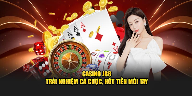 Casino J88 – Trải Nghiệm Cá Cược, Hốt Tiền Mỏi Tay