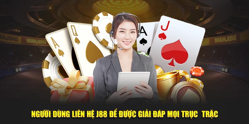 Người dùng liên hệ J88 để được giải đáp mọi trục  trặc